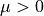 \mu>0