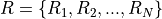 R = \{R_1,R_2,...,R_N\}